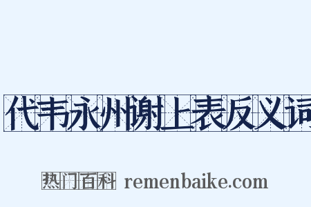 代韦永州谢上表反义词是什么意思的图片